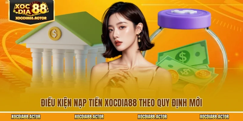 Điều kiện nạp tiền XOCDIA88 theo quy định mới