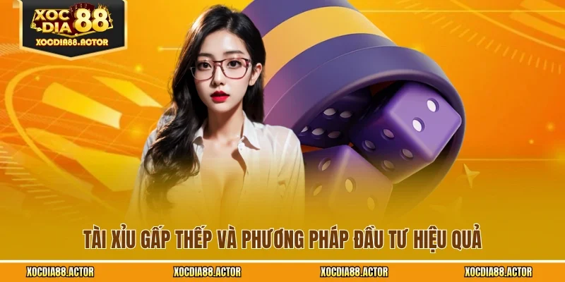 Tài xỉu gấp thếp và phương pháp đầu tư hiệu quả
